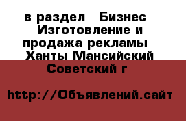  в раздел : Бизнес » Изготовление и продажа рекламы . Ханты-Мансийский,Советский г.